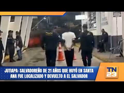 Jutiapa: Salvadoreño de 21 años que huyó en Santa Ana fue localizado y devuelto a El Salvador