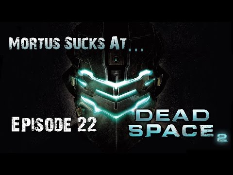 Mortus Sucks At: Dead Space 2 [Ep 22]