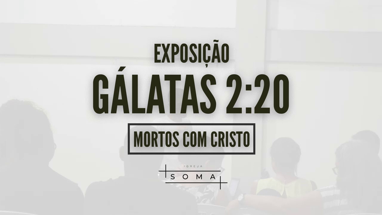Exposição Gálatas 2:20 - Mortos com Cristo