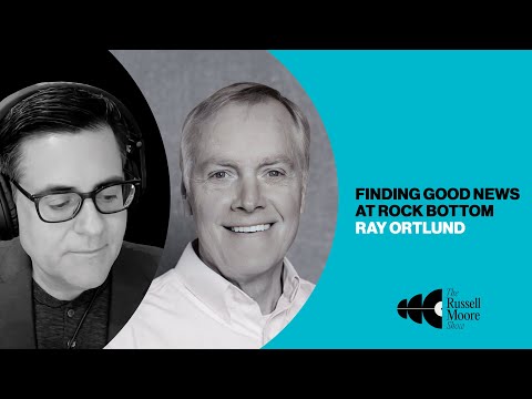 Ray Ortlund on Finding Good News at Rock Bottom | The Russell Moore Show