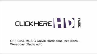 OFFICIAL MUSIC Calvin Harris feat. izza kizza - Worst day (Radio edit)