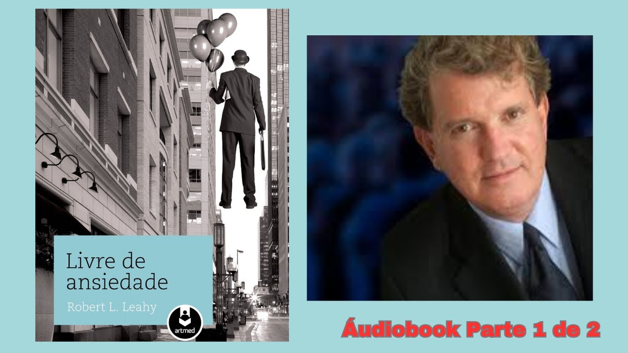 Livre de Ansiedade - Robert L  Leahy -  Áudiobook Parte 1 de 2