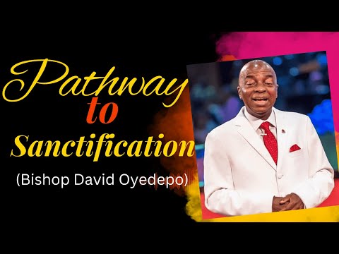 UNDERSTANDING THE PATHWAYS TO SANCTIFICATION WITH BISHOP DAVID OYEDEPO