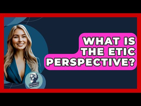 What Is The Etic Perspective? - Philosophy Beyond