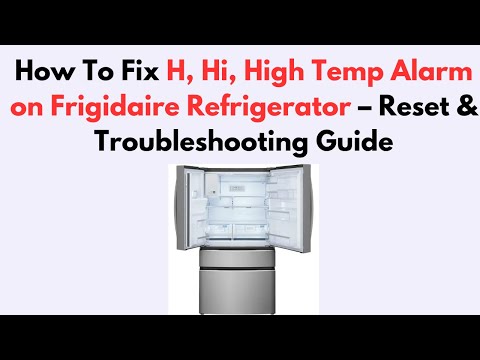 How To Fix H, Hi, High Temp Alarm on Frigidaire Refrigerator – Reset & Troubleshooting Guide