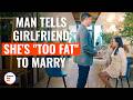 Man Tells Girlfriend She S Too Fat  To Marry DramatizeMe