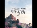 Fight the good fight of faith, lay hold on eternal life, whereunto thou art also called