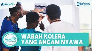 Apa itu Kolera? Wabah Gangguan Pencernaan yang Bisa Mengancam Nyawa, Kenali Gejala & Cara Atasi