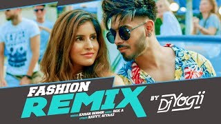Fashion Remix DJ Yogii | Karan Sehmbi Ft. Sakshi Malik | Rox A | Kavvy &amp; Riyaaz | Latest Songs 2018