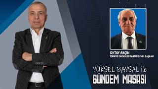 Gündem Masası | Oktay Akçın - Türkiye Emekliler Partisi Genel Başkanı 