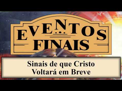Eventos Finais - Capítulo 02 - Sinais de que Cristo Voltará em Breve