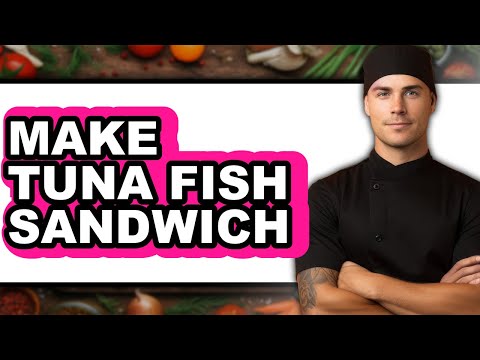 How To Make Tuna Fish Sandwich - Easy Guide