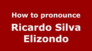 How to pronounce Ricardo Silva Elizondo