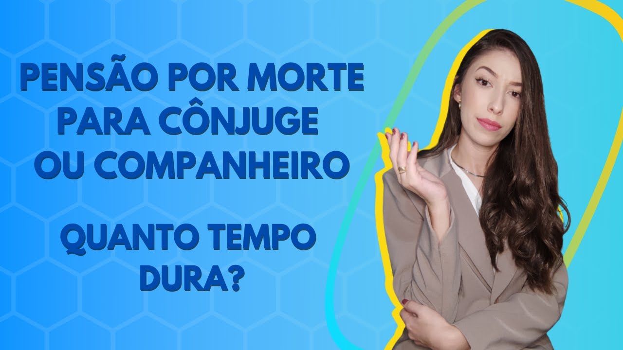 QUANTO TEMPO DURA A PENSÃO POR MORTE PARA CÔNJUGE OU COMPANHEIRO(A)?