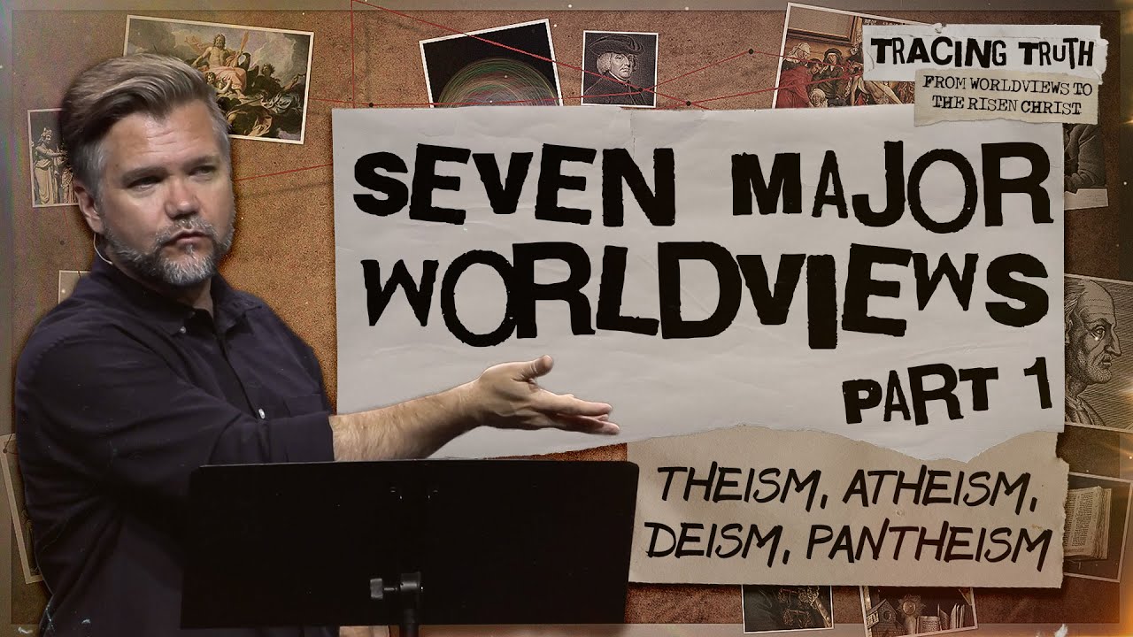 Tracing Truth | Seven Major Worldviews, Pt.1 (Theism, Atheism, Deism ...