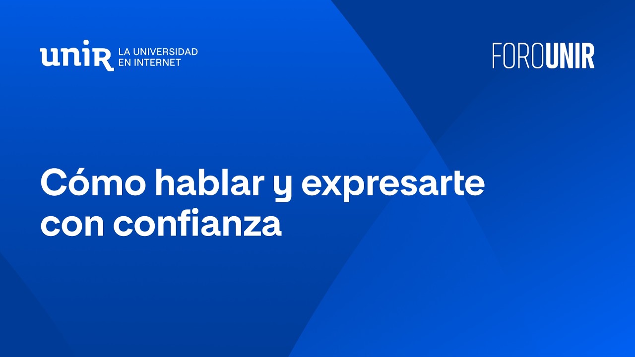Cómo hablar y expresarte con confianza | #ForoUNIR