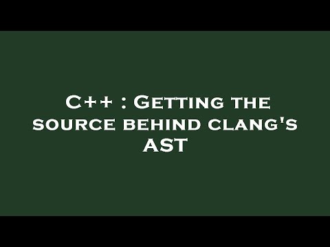 C++ : Getting the source behind clang's AST