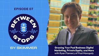 Growing Your Pool Biz: Digital Marketing, Private Equity & More with Ryan Flanne