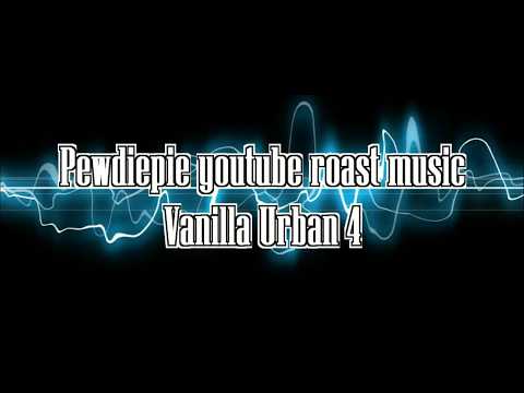 Pewdiepie YOUTUBE ROAST music    Vanilla urban 4