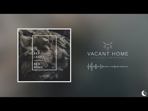 Vacant Home - Reflect, Respond