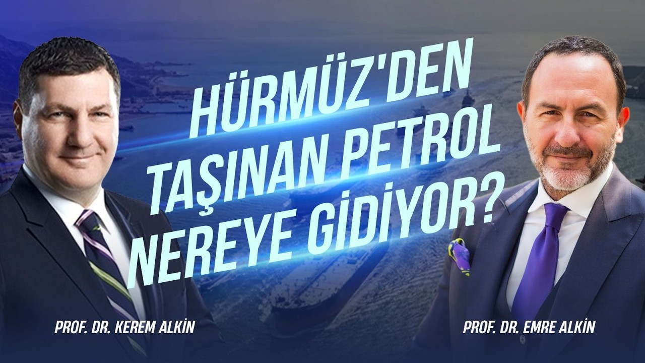 Hürmüz'den Taşınan Petrol Nereye Gidiyor? | Prof. Dr. Kerem Alkin & Prof. Dr. Emre Alkin