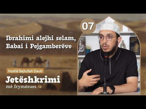 07. Ibrahimi alejhi selam, Babai i Pejgamberëve - Hoxhë Bejtullah Dauti
