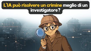 L’Intelligenza Artificiale può davvero risolvere crimini meglio di un investigatore?