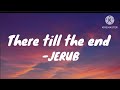 JERUB~There till the end (lyrics)