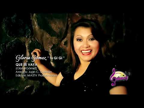 Gloria Gómez tú GiGi - Que se vaya