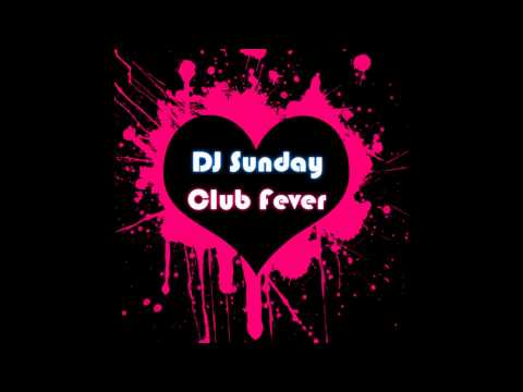 DJ Sunday  - Club Fever (Original Mix)