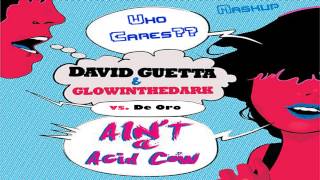 David Guetta & Glowinthedark vs. De Oro - Ain't A Acid Cow (Who Cares?? Mashup)