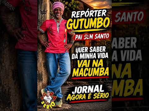 REPÓRTER GUTUMBO O PAI SEM SANTO QUER SABER DA MINHA VIDA VAI NA MACUMBA