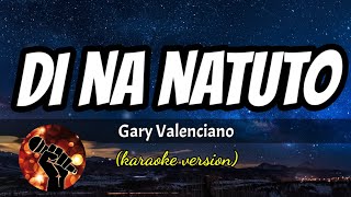 DI NA NATUTO - GARY VALENCIANO (karaoke version)