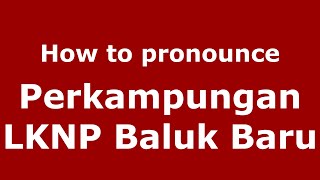 How to pronounce Perkampungan Lknp Baluk Baru
