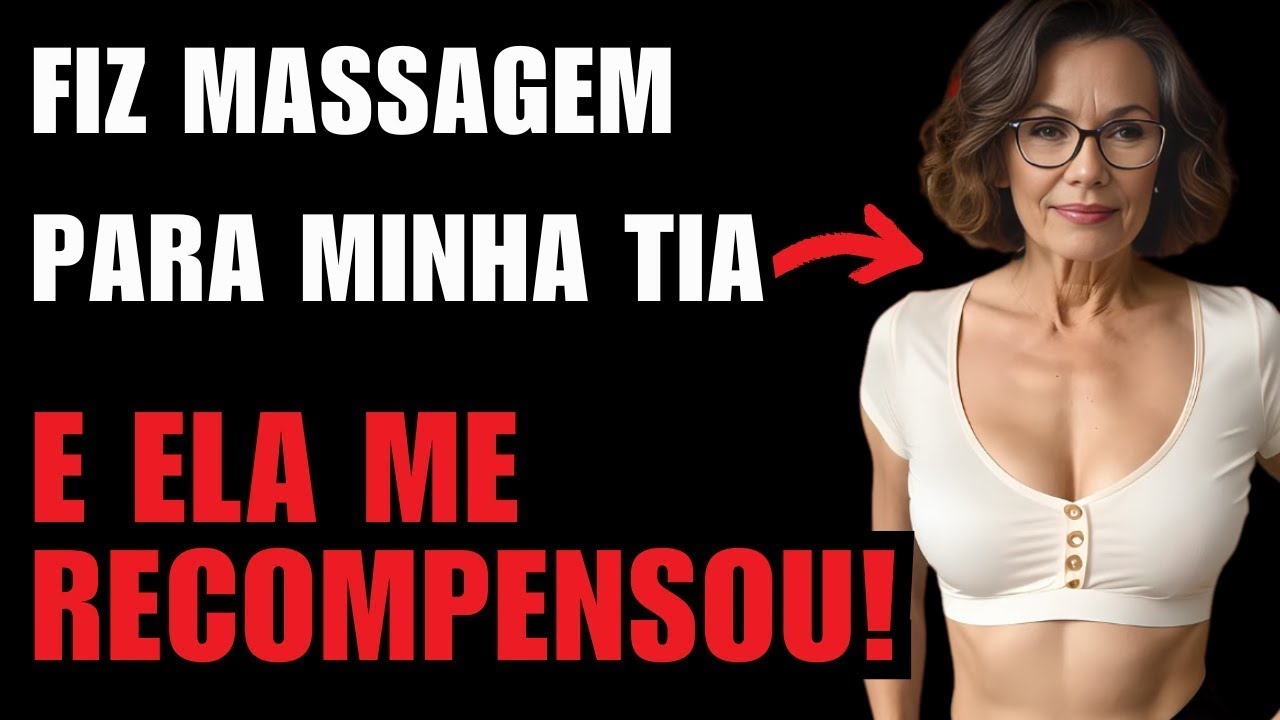 🟥😋 A TIA DORA ME RECOMPENSOU PELAS MINHAS EXCELENTES MASSAGENS | HISTÓRIAS REAIS