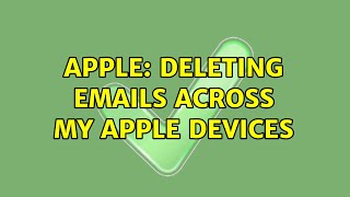 Apple: Deleting emails across my Apple devices