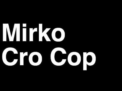 How to Pronounce Mirko Cro Cop Heavyweight Fighter UFC MMA TKO KO Knock Out Punch Hit