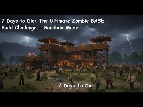 7 Days to Die: The Ultimate Zombie BASE Build Challenge - Sandbox Mode