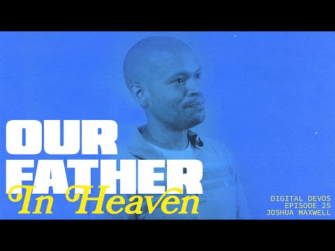 Digital Devos | Our Father in Heaven | Joshua Maxwell