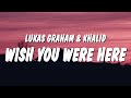 Lukas Graham - Wish You Were Here (Lyrics) ft. Khalid