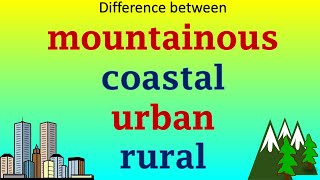 IELTS vocabulary - Difference between RURAL, URBAN, COASTAL, MOUNTAINOUS