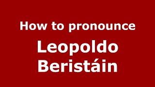 How to pronounce Leopoldo Beristáin