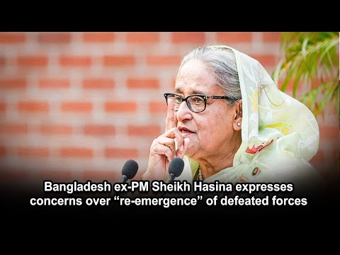 Bangladesh ex PM Sheikh Hasina expresses concerns over “re emergence” of defeated forces