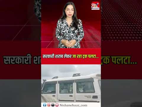 सरकारी  Sharab Lekar Ja Raha Truck  पलटा...