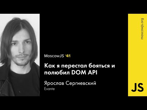 MoscowJS 41 — Как я перестал бояться и полюбил DOM API – Ярослав Сергиевский