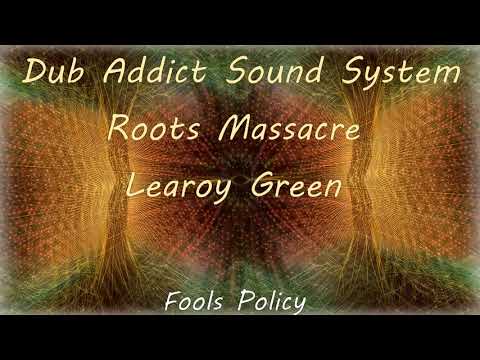 Dub Addict Sound System & Roots Massacre feat. Learoy Green - Fools Policy
