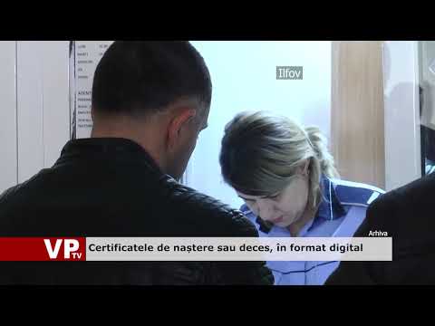 Certificatele de naștere sau deces, în format digital