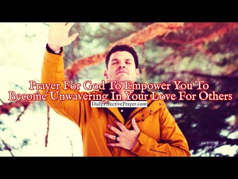 Prayer For God To Empower You To Become Unwavering In Your Love For Others Video