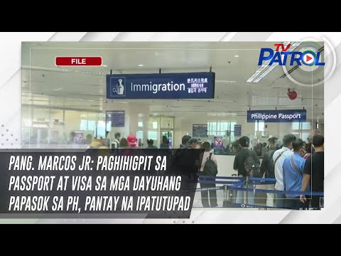 Pang. Marcos Jr: Paghihigpit sa passport at visa sa mga dayuhang papasok sa PH, pantay na ipatutupad