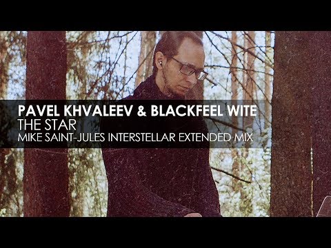Pavel Khvaleev & Blackfeel Wite - The Star (Mike Saint-Jules Interstellar Extended Mix)
